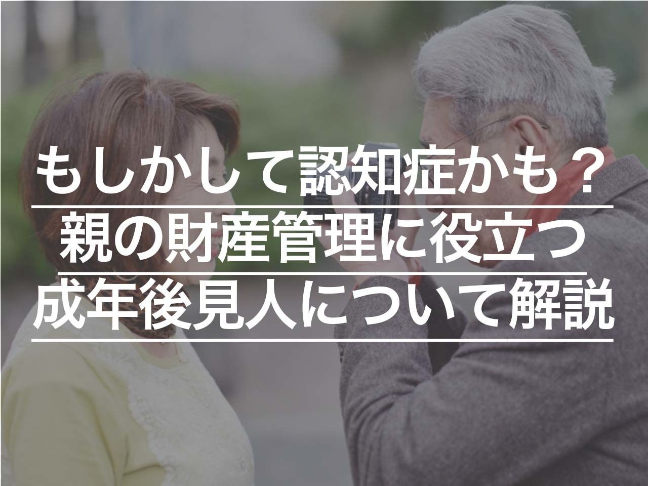 もしかして認知症かも？ 親の財産管理に役立つ成年後見人について解説