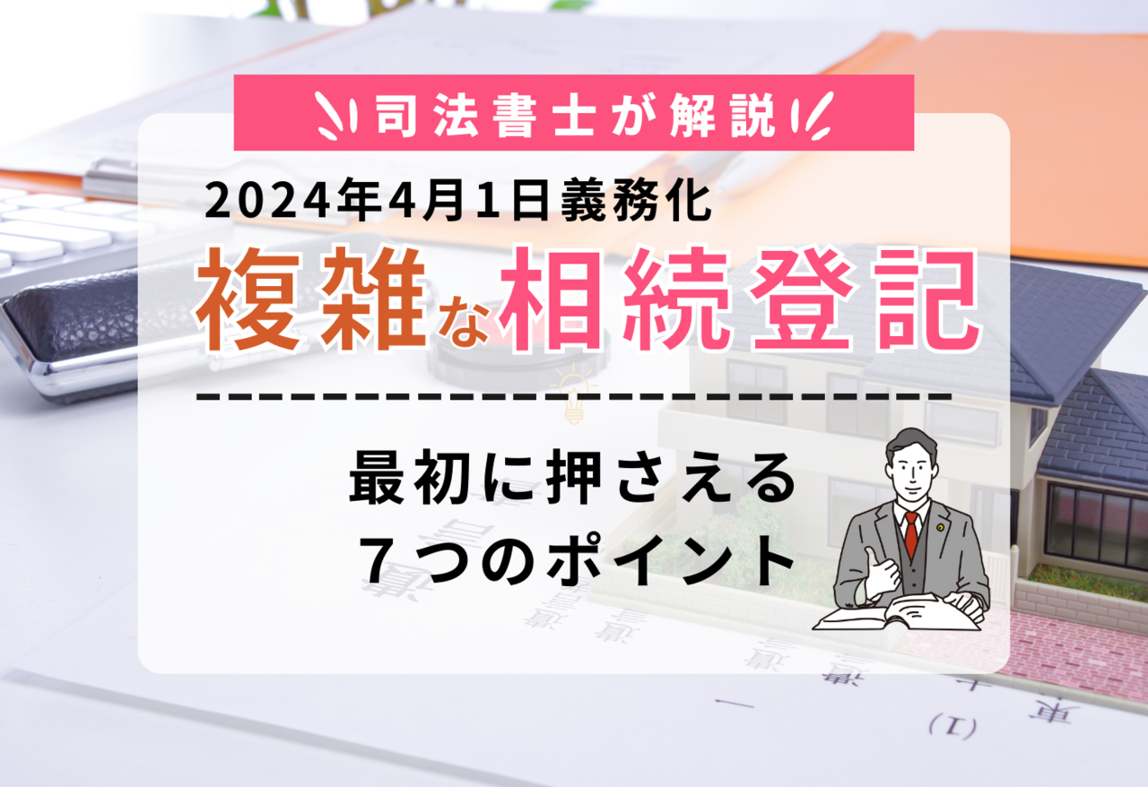 【複雑な相続登記】 最初に押さえる７つのポイント