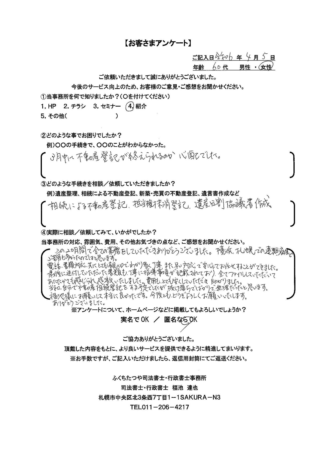 2024年4月5日　 ３月中に不動産登記が終えられるか心配でした。 相続による不動産登記、抵当権抹消登記、遺産分割協議書作成 この２か月間で全ての業務をしていただきありがとうございました。横浜・札幌での遠距離でご苦労も多かったのではと思います。 電話・書類対応、共にとても親切でわかり易く丁寧、また早い対応で安心してお任せすることができました。 最後に送付していただいた書類も、丁寧に指導事項が記載されており、全てファイルしていただいてあたたかさも感じられ、感激いたしました。費用も、とても安くしていただき助かりました。 当初、自分で不動産相続登記をする予定でしたが、抜け落ちてばかりで無理だったと思います。 福池様にお願いして本当に良かったです。今後とも、どうぞよろしくお願いいたします。 ありがとうございました。