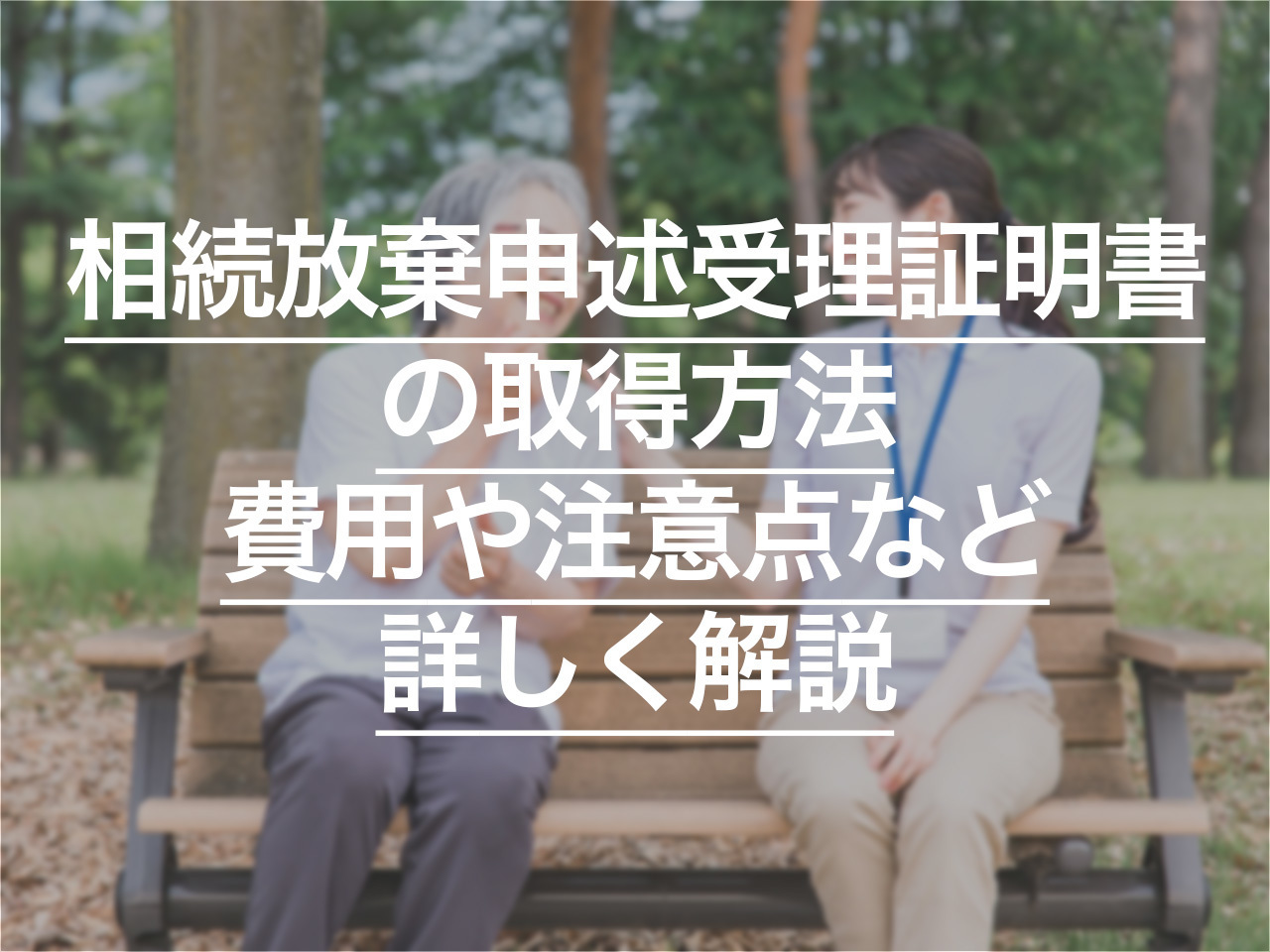 相続放棄申述受理証明書の取得方法とは？費用や注意点など詳しく解説