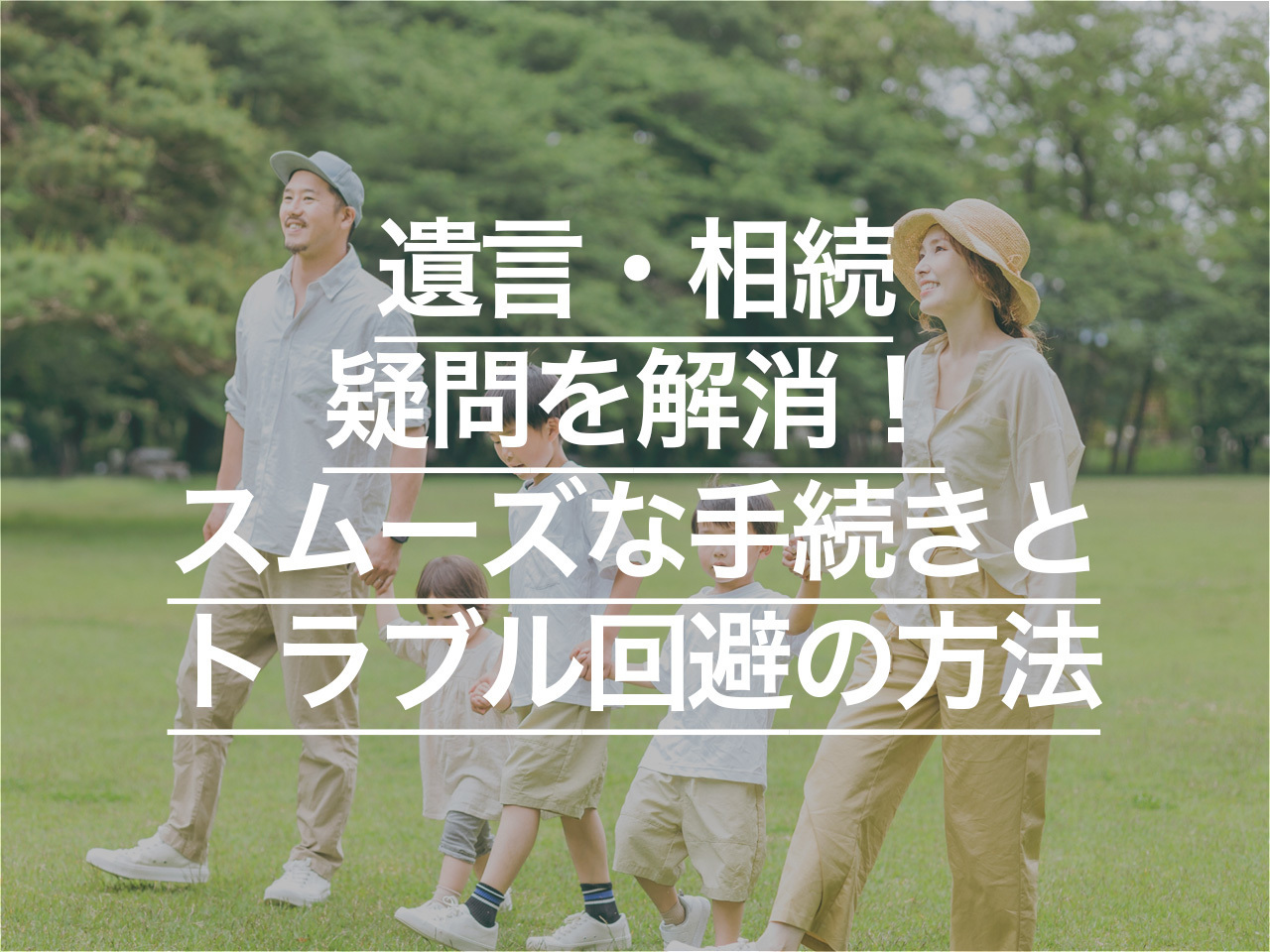 遺言・相続の疑問を解消！スムーズな手続きとトラブル回避の方法を解説