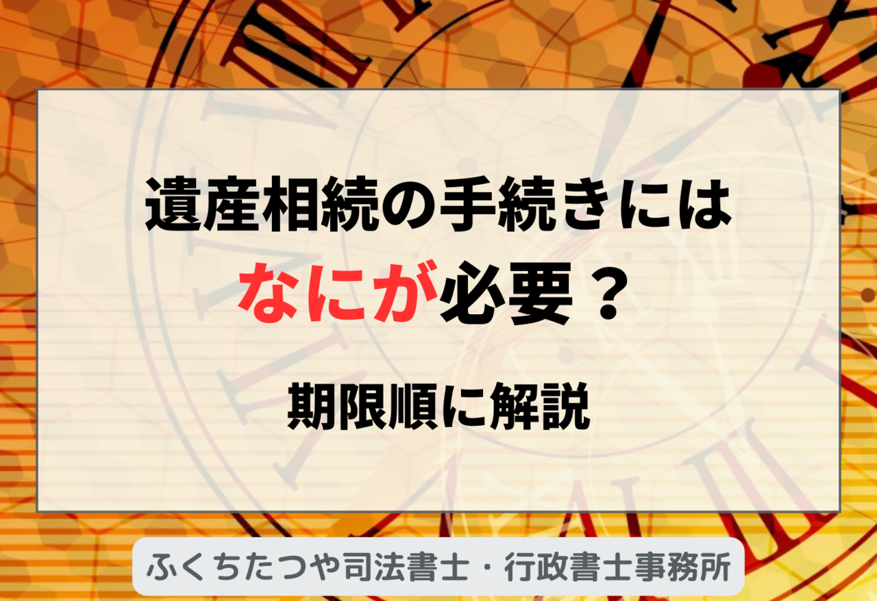 遺産相続の手続きにはなにが必要？期限順に解説