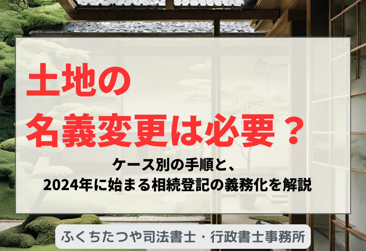 土地の名義変更は必要？ケース別の手順と、2024年に始まる相続登記の義務化を解説