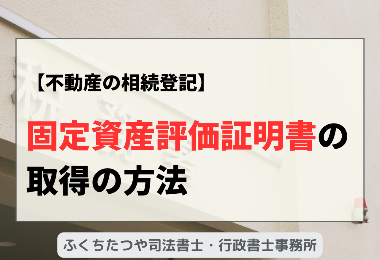 【不動産の相続登記】固定資産評価証明書の取得の方法