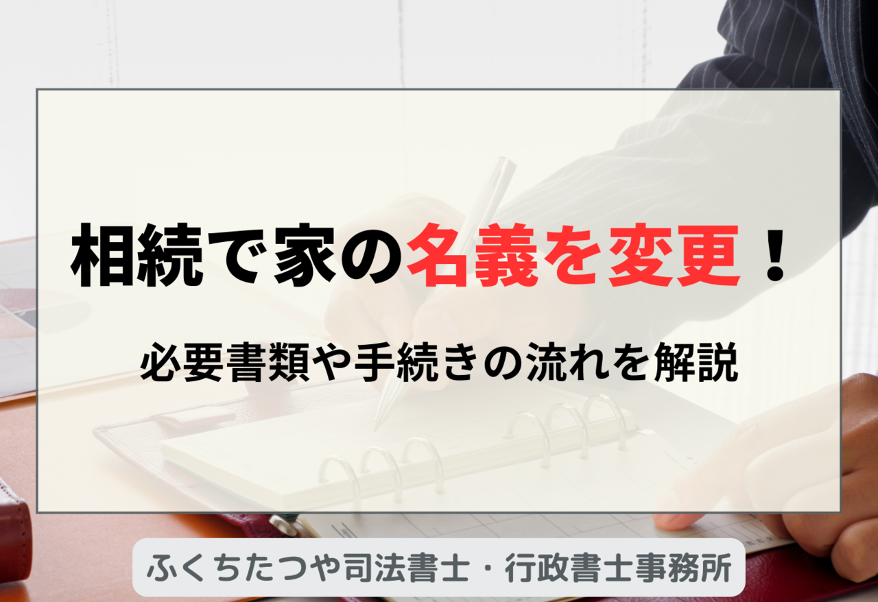 相続で家の名義を変更！必要書類や手続きの流れを解説