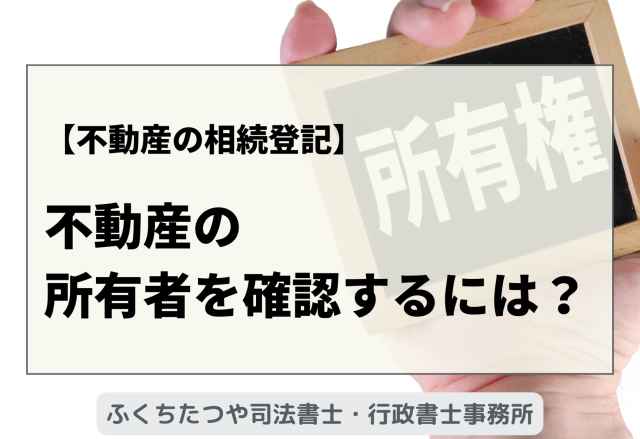 【不動産の相続登記】不動産の所有者を確認するには？