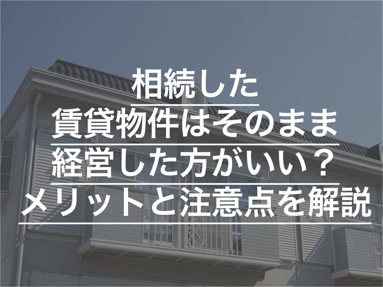 相続した賃貸物件はそのまま経営した方がいい？ メリットと注意点を解説