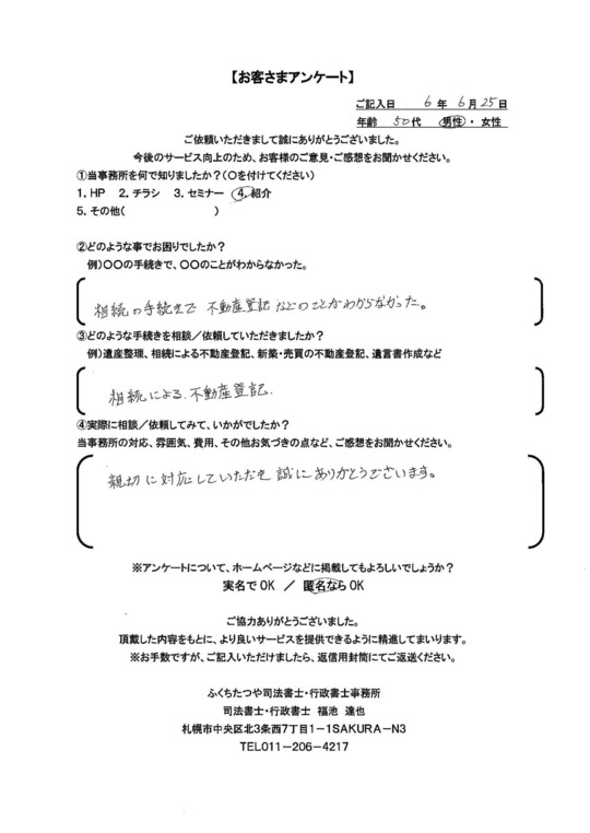 2024年6月24日　 亡くなった兄弟の相続手続の仕方がわからなかった。 兄弟が契約していたアマゾンのアカウント停止の仕方がわからなかった。 相続による不動産登記．預貯金の相続手続．自動車の相続手続． 税理士の紹介．自動車販売業者の紹介．アマゾンのアカウント停止手続 ​数年前に母が亡くなった時にもお願いしました。 今回も急なことで困っている時に親切ていねい誠実に対応して頂き、安心しておまかせすることができました。 相続手続サポートで、支払う報酬が固定されているのも安心でした。司法書士に依頼するのは敷居の高いことだと思っていましたが、こちらは気軽に安心してお願いすることができる司法書士さんだと感じました。