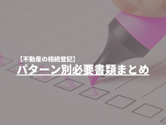 【不動産の相続登記】パターン別必要書類まとめ