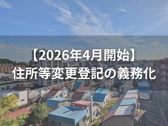 【2026年4月開始】住所等変更登記の義務化とは？2年以内の期限・罰則と手続きまとめ